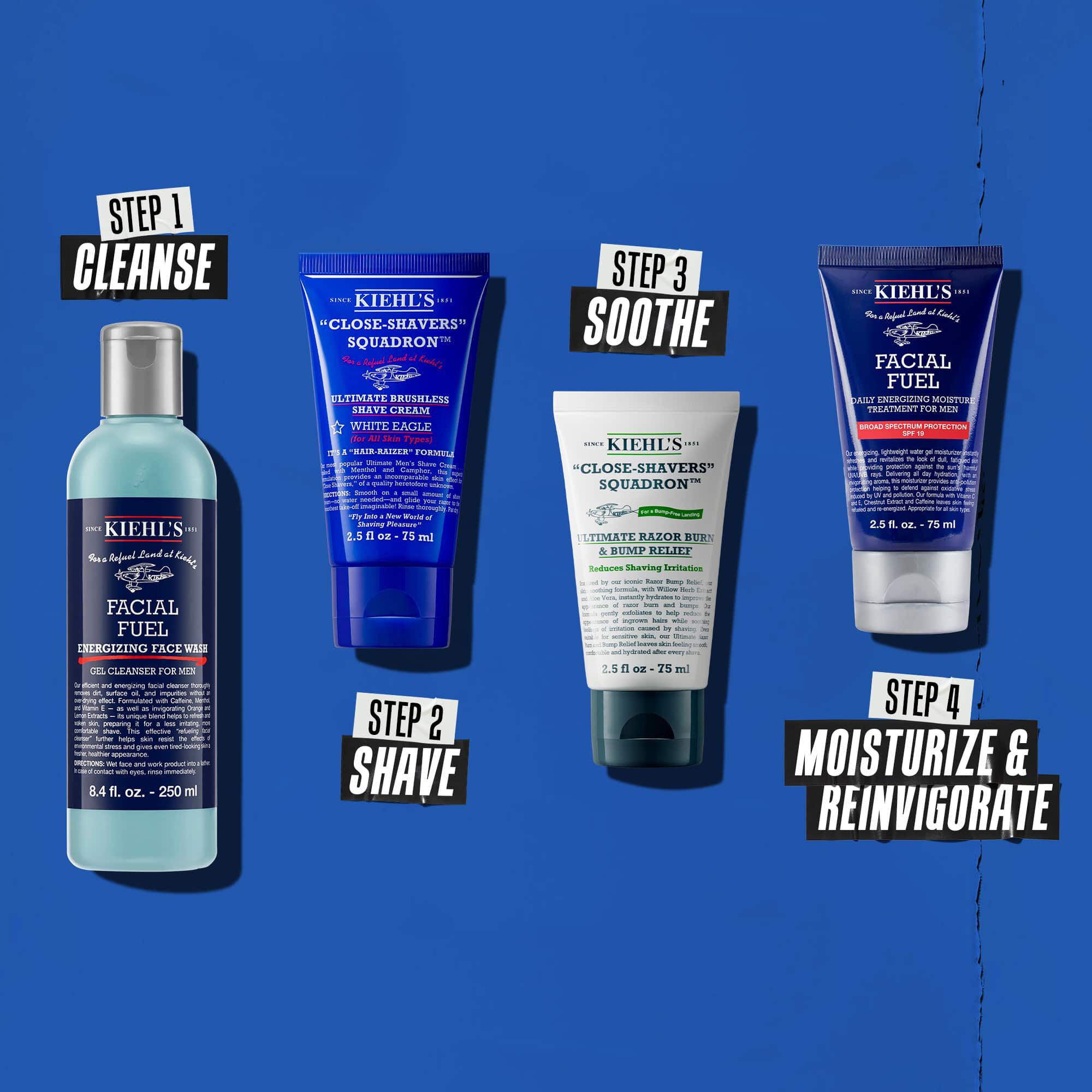 Rutina u četiri koraka sa Kiehl's proizvodima. Korak 1: Facial Fuel Cleanser. Korak 2: Ultimate Brushless Shave Cream. Korak 3: Ultimate Razor Bump and Relief. Korak 4: Facial Fuel Moisturizer.